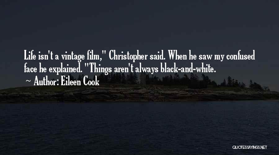 Eileen Cook Quotes: Life Isn't A Vintage Film, Christopher Said. When He Saw My Confused Face He Explained. Things Aren't Always Black-and-white.