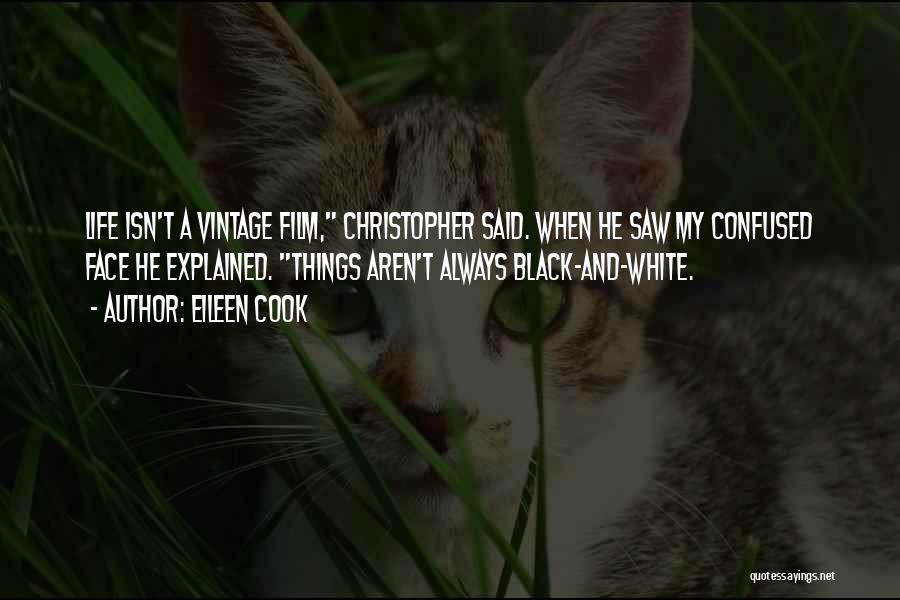 Eileen Cook Quotes: Life Isn't A Vintage Film, Christopher Said. When He Saw My Confused Face He Explained. Things Aren't Always Black-and-white.