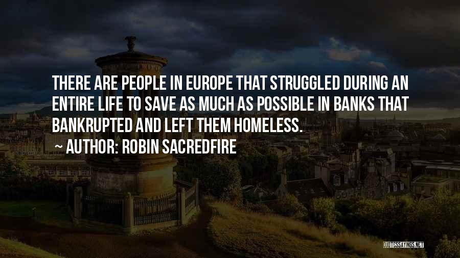 Robin Sacredfire Quotes: There Are People In Europe That Struggled During An Entire Life To Save As Much As Possible In Banks That