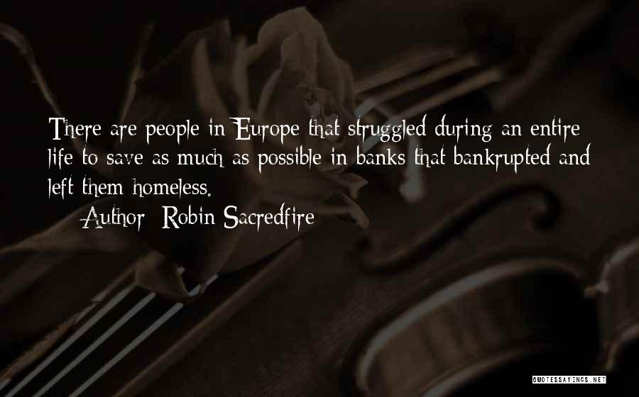Robin Sacredfire Quotes: There Are People In Europe That Struggled During An Entire Life To Save As Much As Possible In Banks That