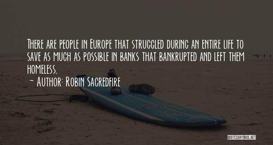 Robin Sacredfire Quotes: There Are People In Europe That Struggled During An Entire Life To Save As Much As Possible In Banks That