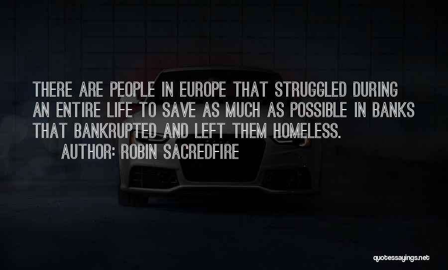 Robin Sacredfire Quotes: There Are People In Europe That Struggled During An Entire Life To Save As Much As Possible In Banks That