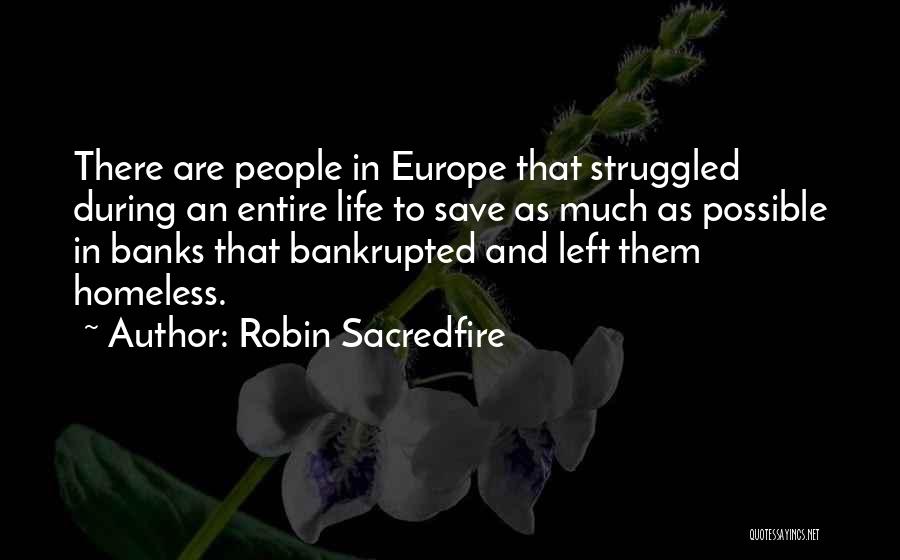 Robin Sacredfire Quotes: There Are People In Europe That Struggled During An Entire Life To Save As Much As Possible In Banks That