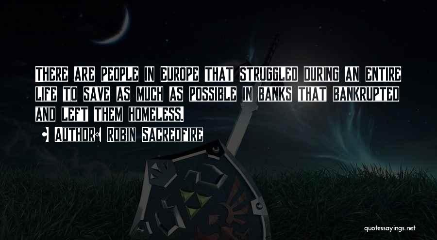 Robin Sacredfire Quotes: There Are People In Europe That Struggled During An Entire Life To Save As Much As Possible In Banks That