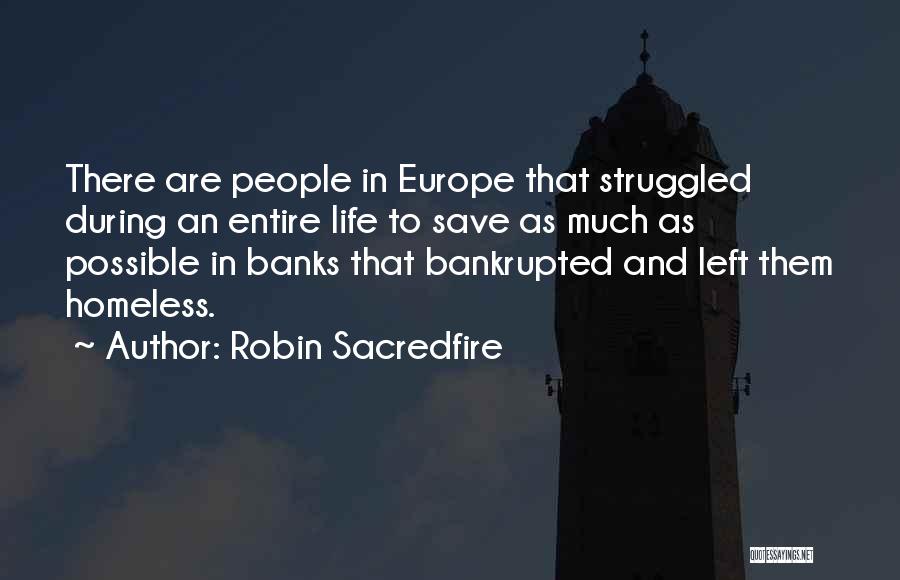 Robin Sacredfire Quotes: There Are People In Europe That Struggled During An Entire Life To Save As Much As Possible In Banks That