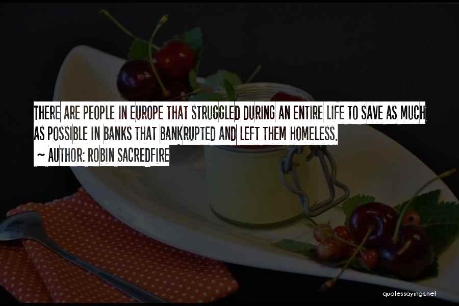 Robin Sacredfire Quotes: There Are People In Europe That Struggled During An Entire Life To Save As Much As Possible In Banks That