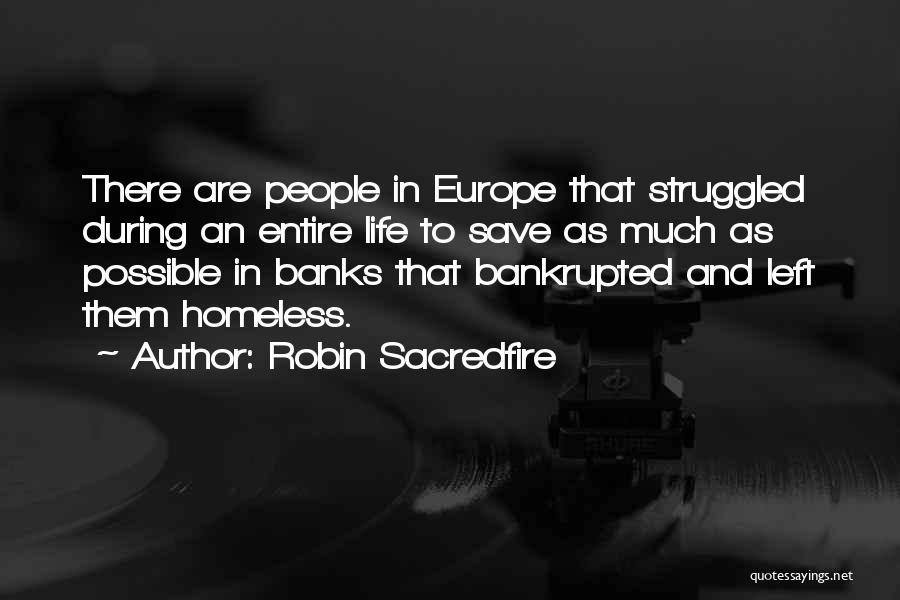 Robin Sacredfire Quotes: There Are People In Europe That Struggled During An Entire Life To Save As Much As Possible In Banks That
