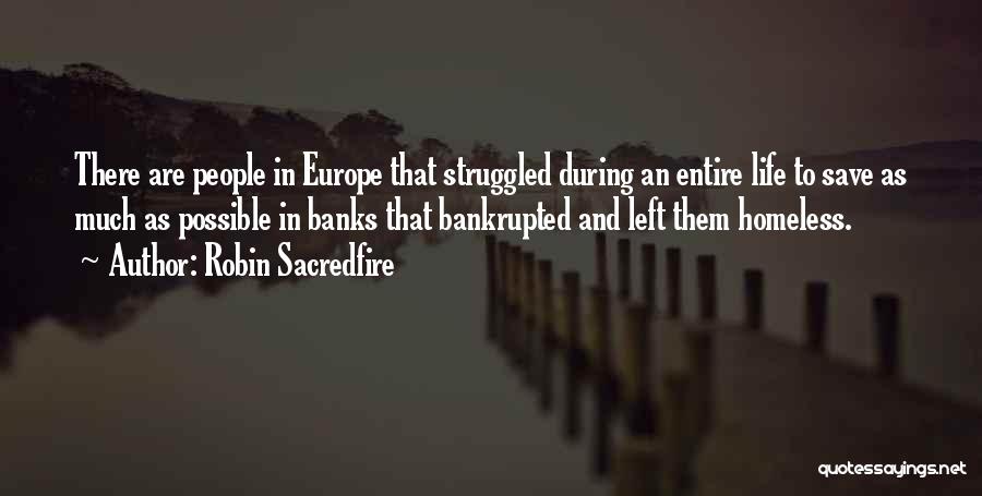 Robin Sacredfire Quotes: There Are People In Europe That Struggled During An Entire Life To Save As Much As Possible In Banks That