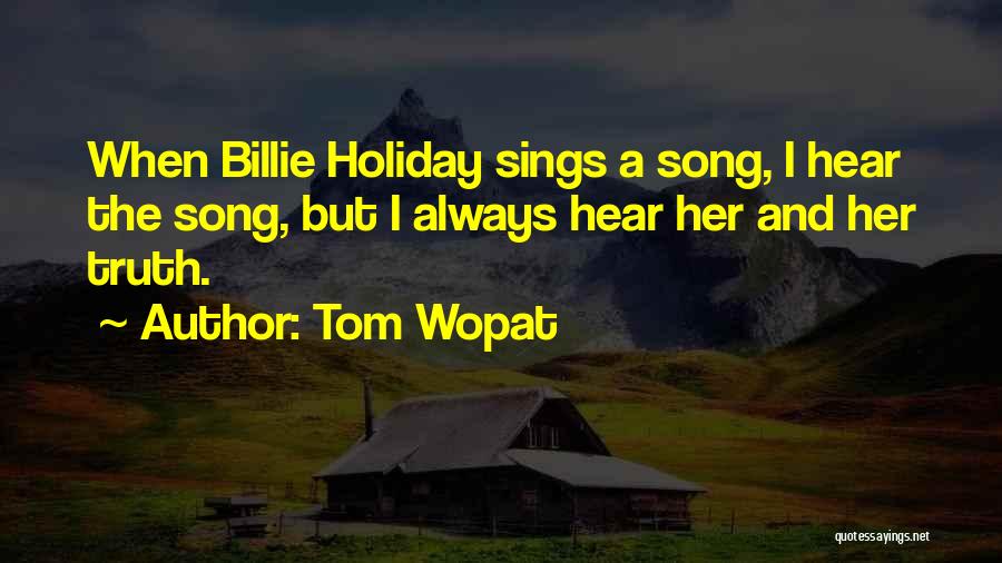 Tom Wopat Quotes: When Billie Holiday Sings A Song, I Hear The Song, But I Always Hear Her And Her Truth.