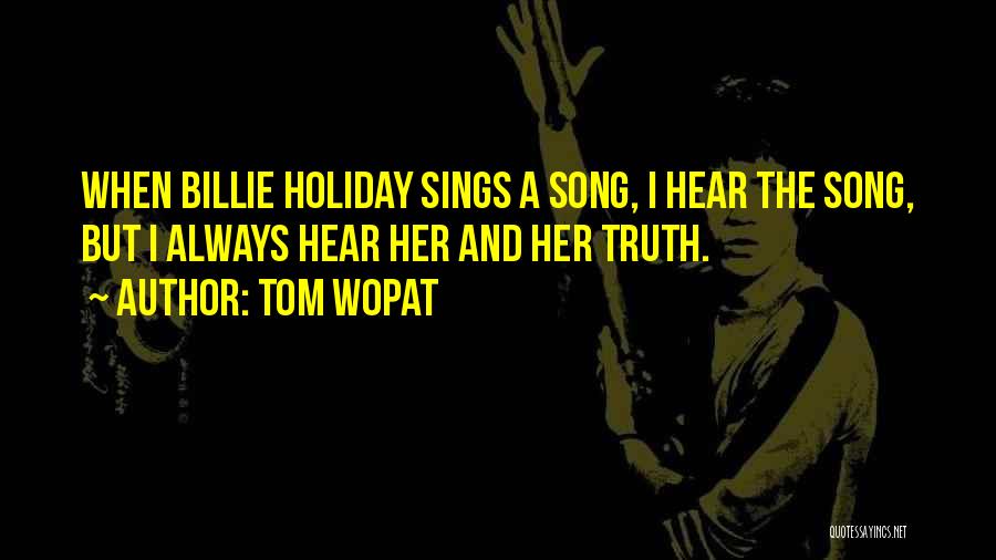 Tom Wopat Quotes: When Billie Holiday Sings A Song, I Hear The Song, But I Always Hear Her And Her Truth.