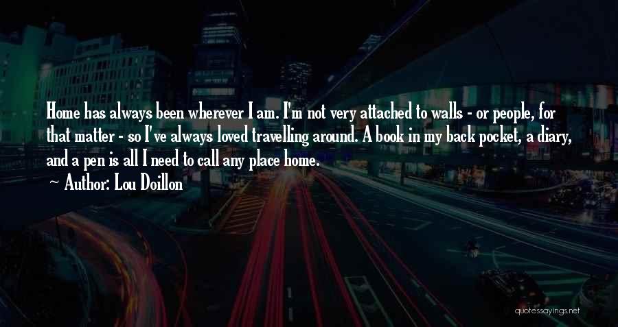 Lou Doillon Quotes: Home Has Always Been Wherever I Am. I'm Not Very Attached To Walls - Or People, For That Matter -