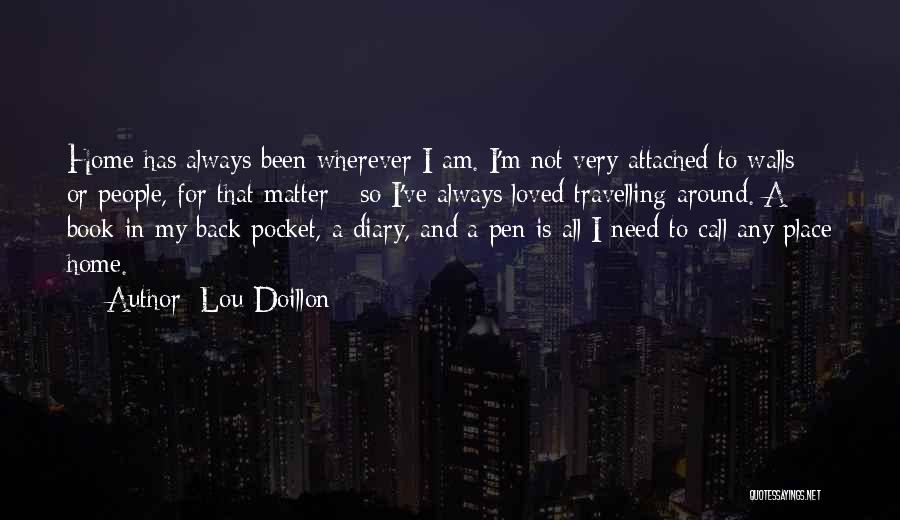 Lou Doillon Quotes: Home Has Always Been Wherever I Am. I'm Not Very Attached To Walls - Or People, For That Matter -
