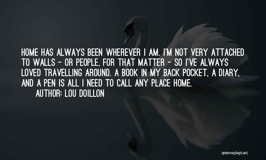 Lou Doillon Quotes: Home Has Always Been Wherever I Am. I'm Not Very Attached To Walls - Or People, For That Matter -