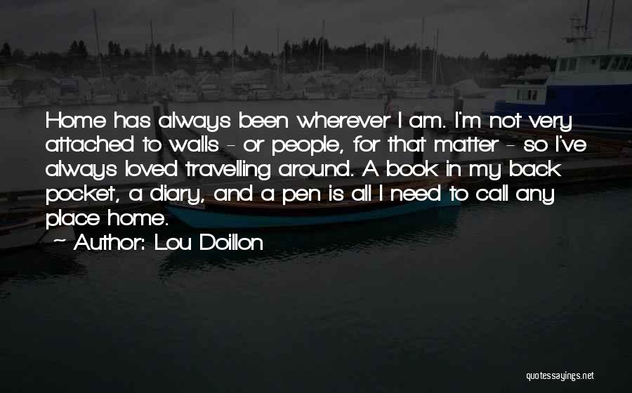 Lou Doillon Quotes: Home Has Always Been Wherever I Am. I'm Not Very Attached To Walls - Or People, For That Matter -