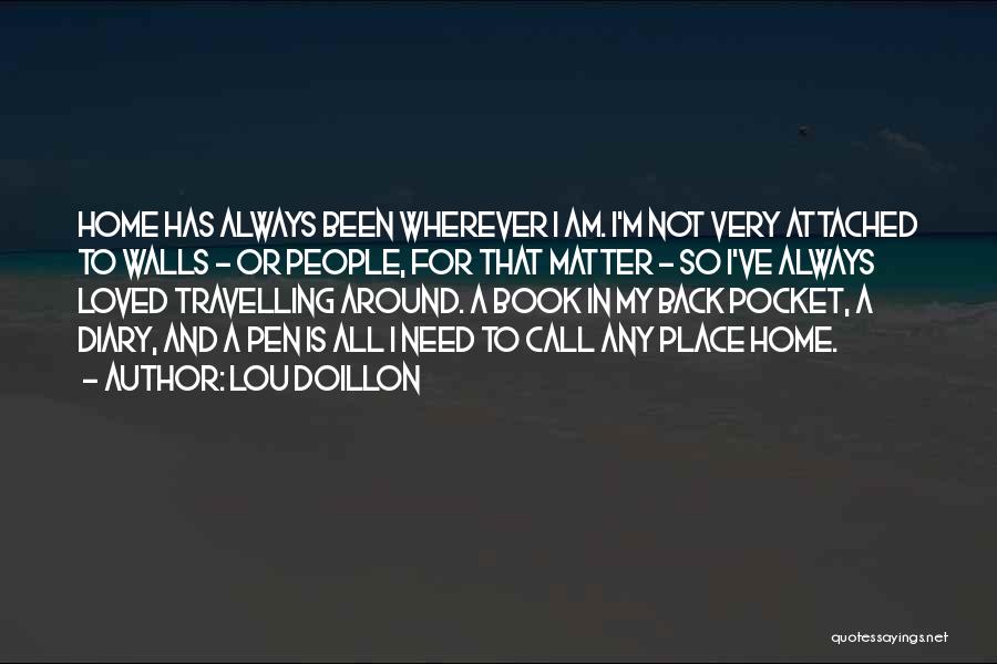 Lou Doillon Quotes: Home Has Always Been Wherever I Am. I'm Not Very Attached To Walls - Or People, For That Matter -