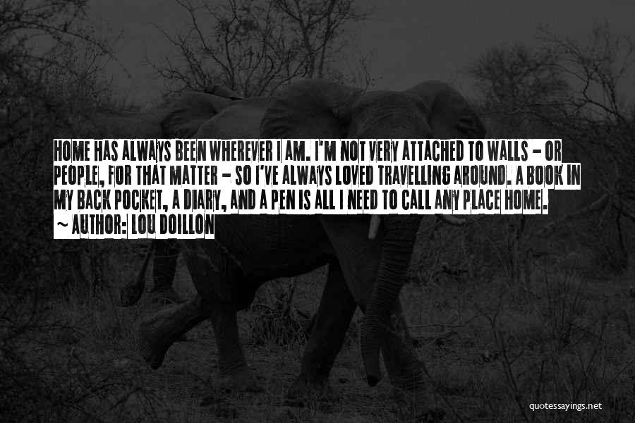 Lou Doillon Quotes: Home Has Always Been Wherever I Am. I'm Not Very Attached To Walls - Or People, For That Matter -