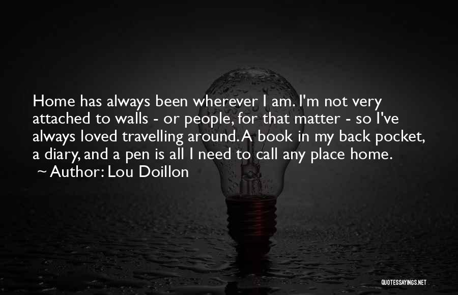 Lou Doillon Quotes: Home Has Always Been Wherever I Am. I'm Not Very Attached To Walls - Or People, For That Matter -