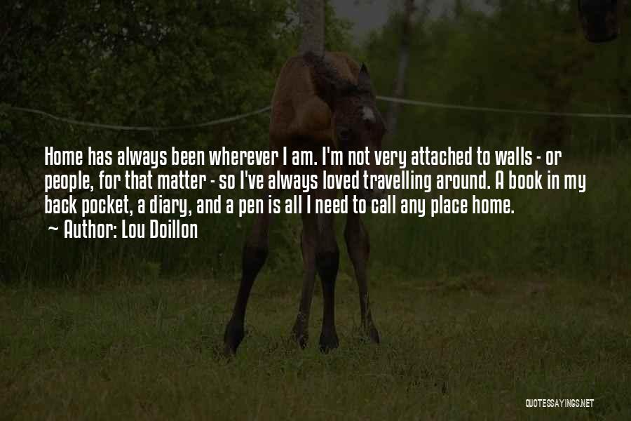 Lou Doillon Quotes: Home Has Always Been Wherever I Am. I'm Not Very Attached To Walls - Or People, For That Matter -