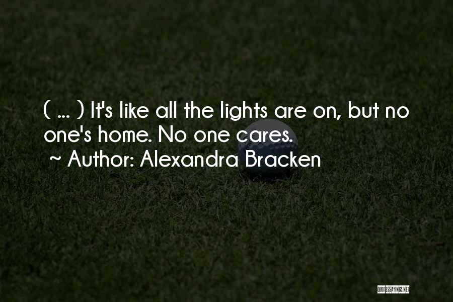 Alexandra Bracken Quotes: ( ... ) It's Like All The Lights Are On, But No One's Home. No One Cares.