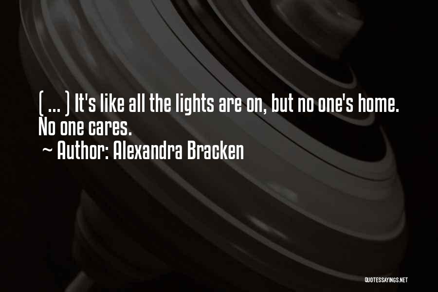 Alexandra Bracken Quotes: ( ... ) It's Like All The Lights Are On, But No One's Home. No One Cares.