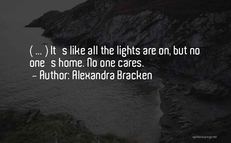 Alexandra Bracken Quotes: ( ... ) It's Like All The Lights Are On, But No One's Home. No One Cares.