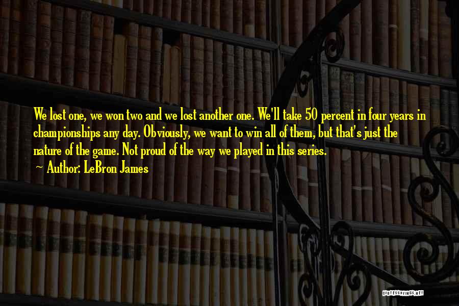 LeBron James Quotes: We Lost One, We Won Two And We Lost Another One. We'll Take 50 Percent In Four Years In Championships