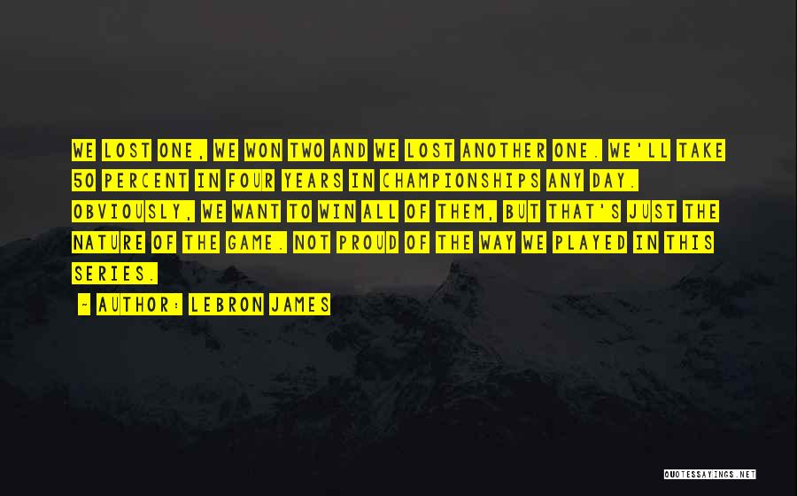 LeBron James Quotes: We Lost One, We Won Two And We Lost Another One. We'll Take 50 Percent In Four Years In Championships