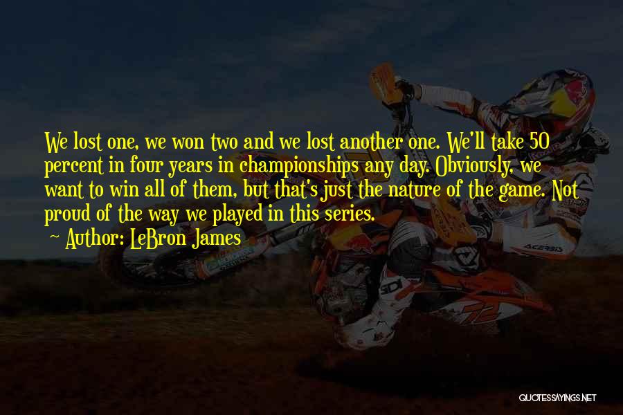 LeBron James Quotes: We Lost One, We Won Two And We Lost Another One. We'll Take 50 Percent In Four Years In Championships