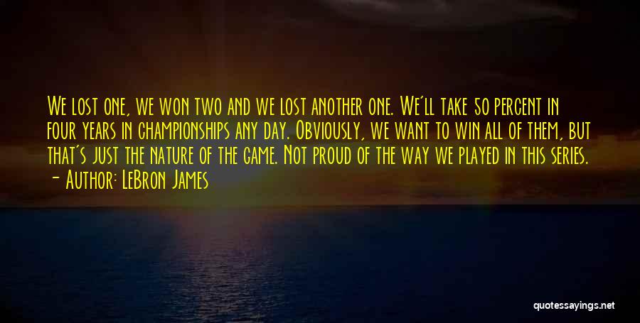 LeBron James Quotes: We Lost One, We Won Two And We Lost Another One. We'll Take 50 Percent In Four Years In Championships