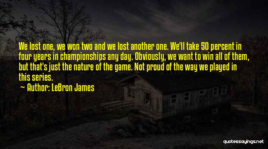 LeBron James Quotes: We Lost One, We Won Two And We Lost Another One. We'll Take 50 Percent In Four Years In Championships