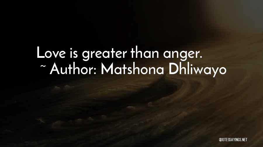 Matshona Dhliwayo Quotes: Love Is Greater Than Anger.