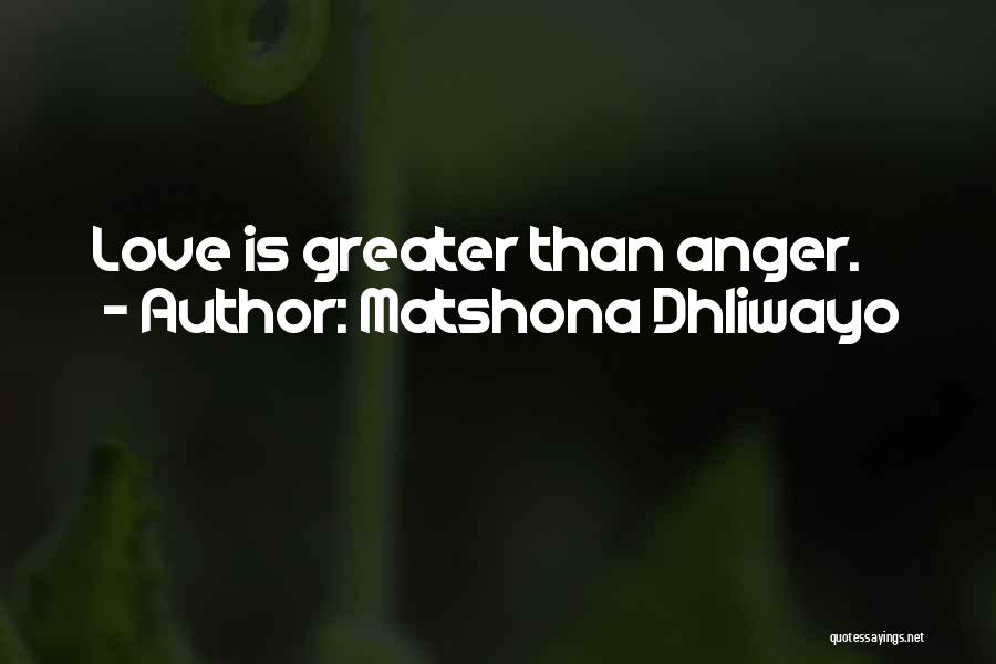 Matshona Dhliwayo Quotes: Love Is Greater Than Anger.