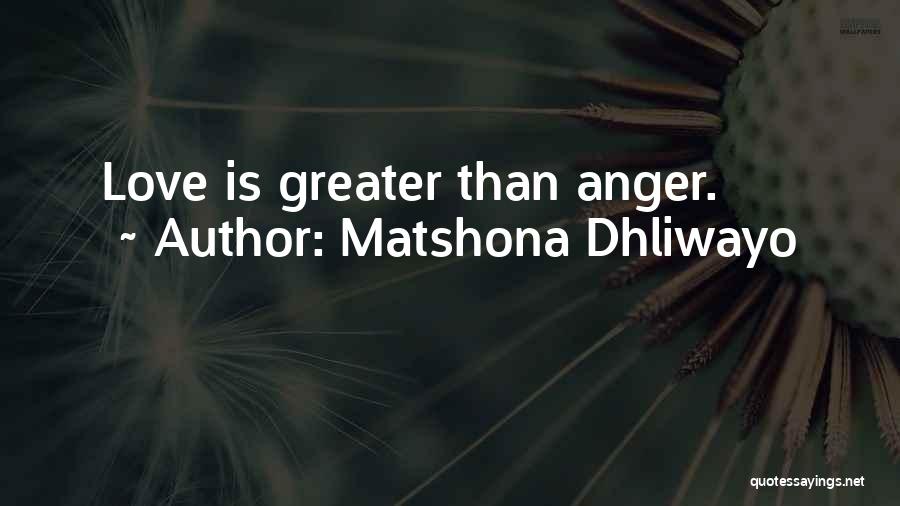 Matshona Dhliwayo Quotes: Love Is Greater Than Anger.