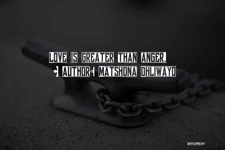 Matshona Dhliwayo Quotes: Love Is Greater Than Anger.