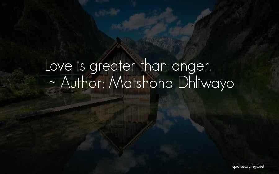 Matshona Dhliwayo Quotes: Love Is Greater Than Anger.