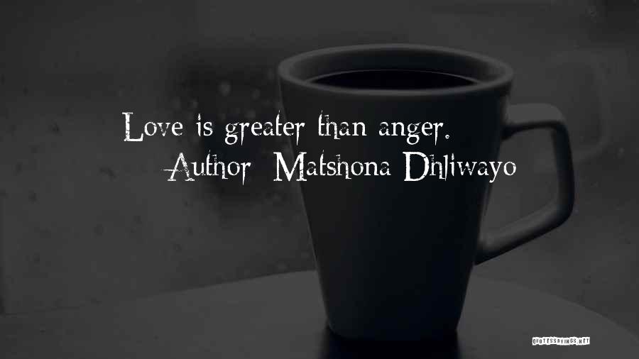 Matshona Dhliwayo Quotes: Love Is Greater Than Anger.