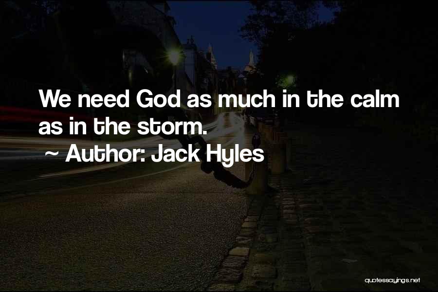 Jack Hyles Quotes: We Need God As Much In The Calm As In The Storm.