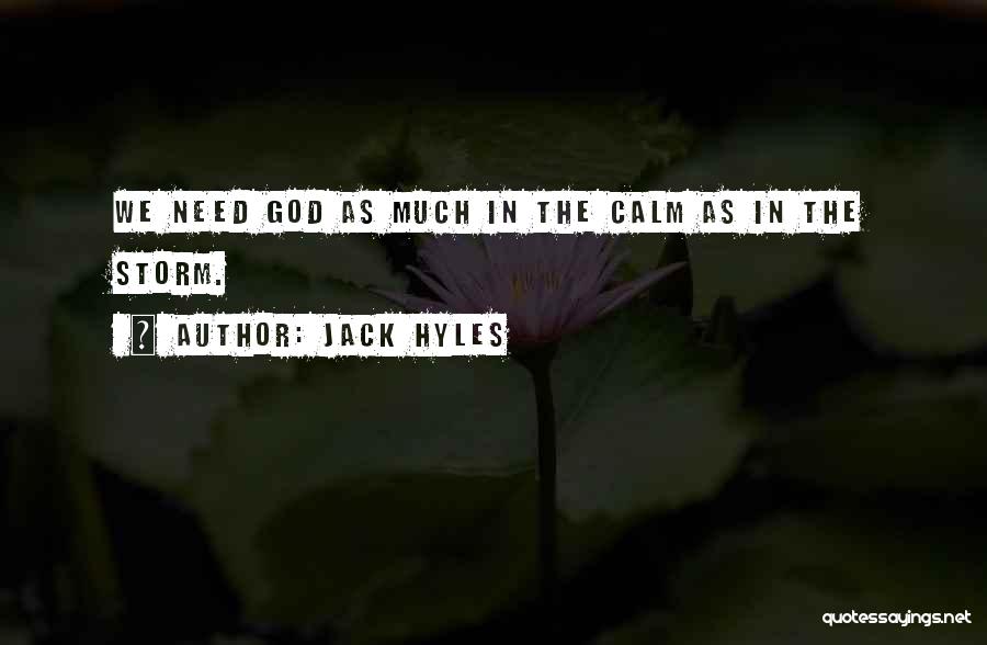 Jack Hyles Quotes: We Need God As Much In The Calm As In The Storm.