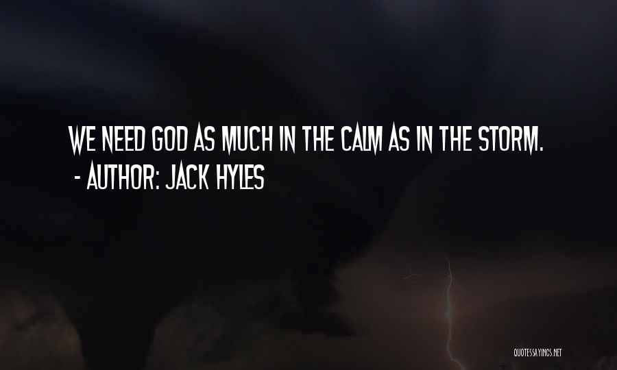 Jack Hyles Quotes: We Need God As Much In The Calm As In The Storm.