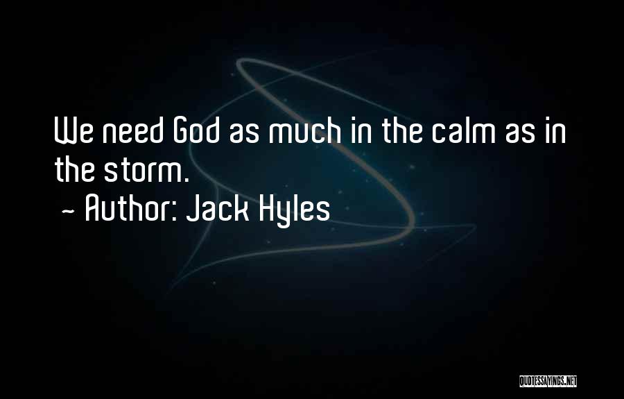 Jack Hyles Quotes: We Need God As Much In The Calm As In The Storm.