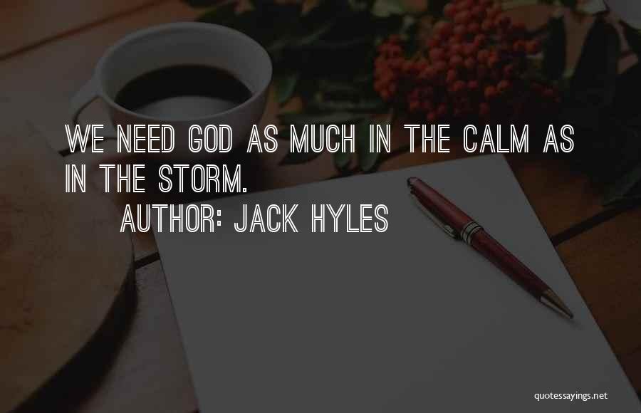 Jack Hyles Quotes: We Need God As Much In The Calm As In The Storm.