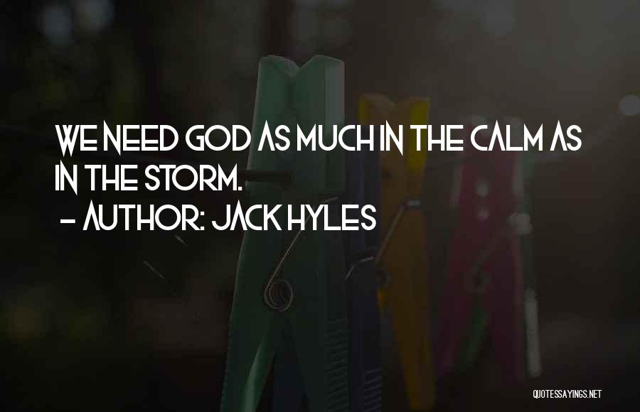 Jack Hyles Quotes: We Need God As Much In The Calm As In The Storm.