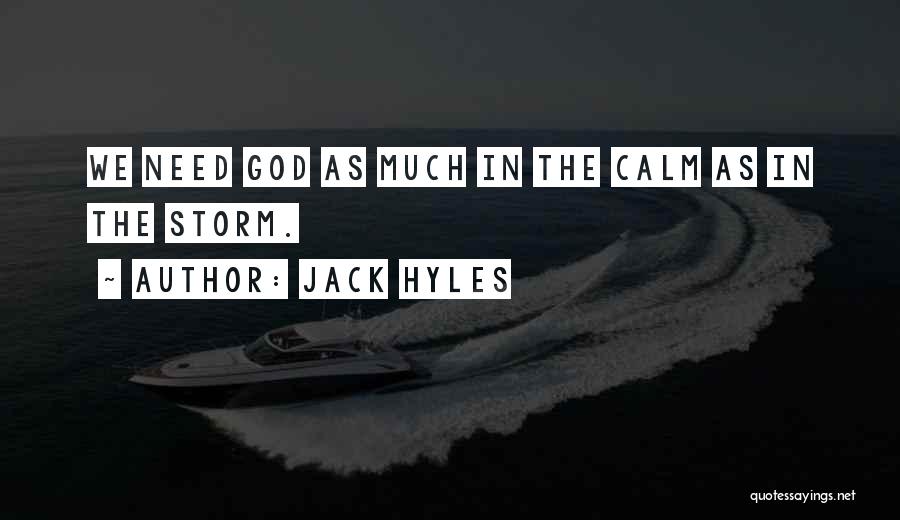 Jack Hyles Quotes: We Need God As Much In The Calm As In The Storm.