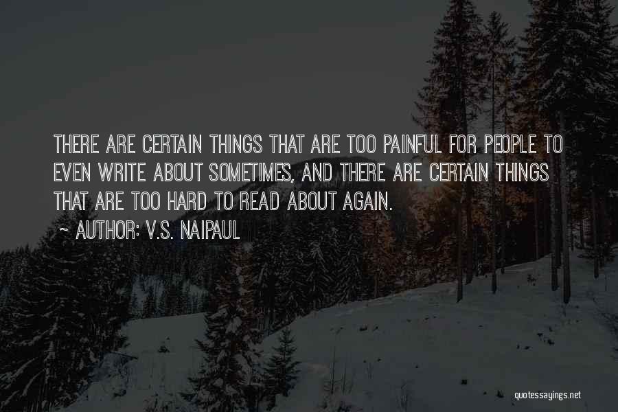 V.S. Naipaul Quotes: There Are Certain Things That Are Too Painful For People To Even Write About Sometimes, And There Are Certain Things