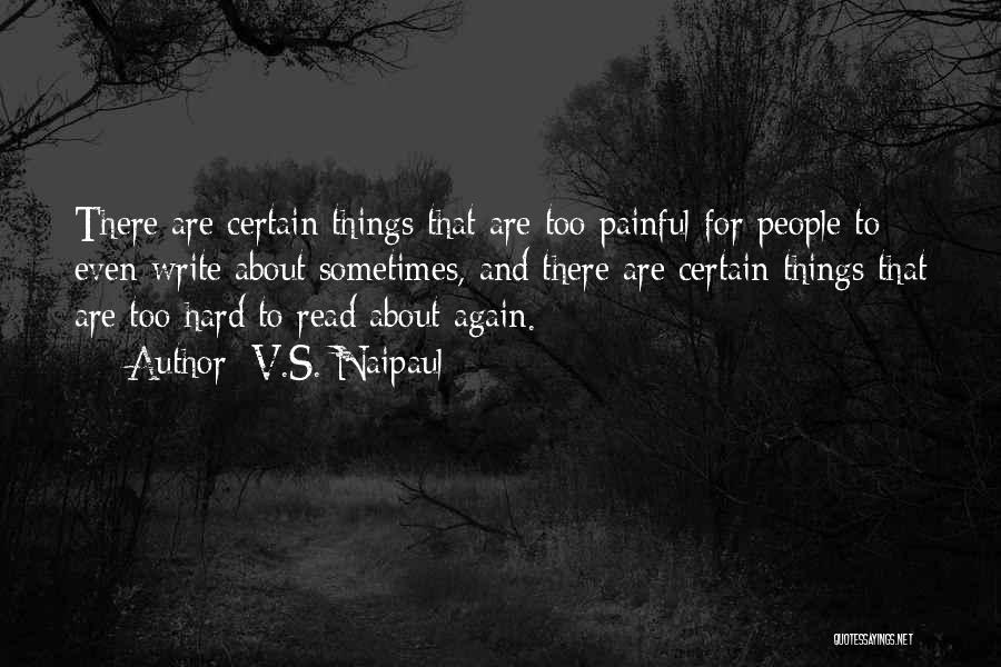 V.S. Naipaul Quotes: There Are Certain Things That Are Too Painful For People To Even Write About Sometimes, And There Are Certain Things