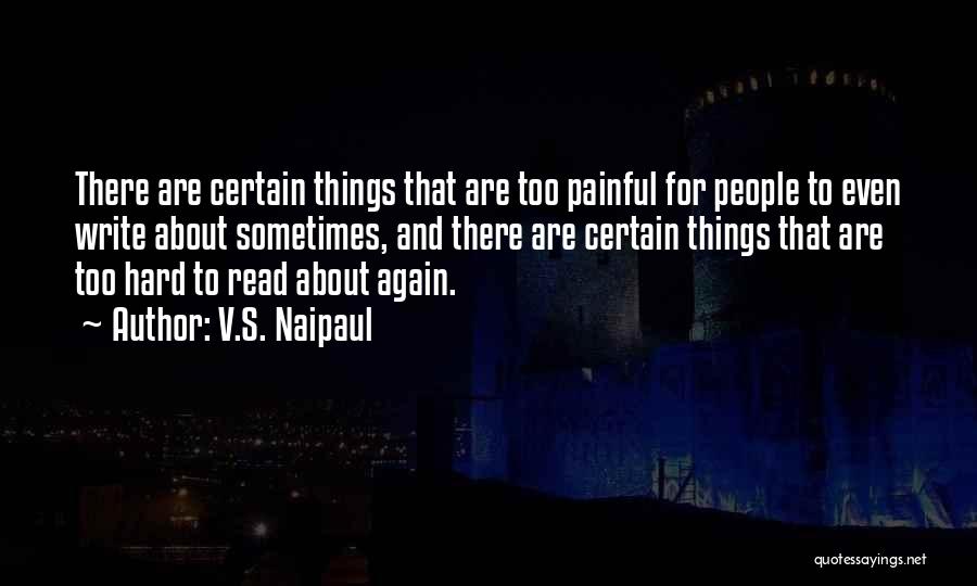 V.S. Naipaul Quotes: There Are Certain Things That Are Too Painful For People To Even Write About Sometimes, And There Are Certain Things