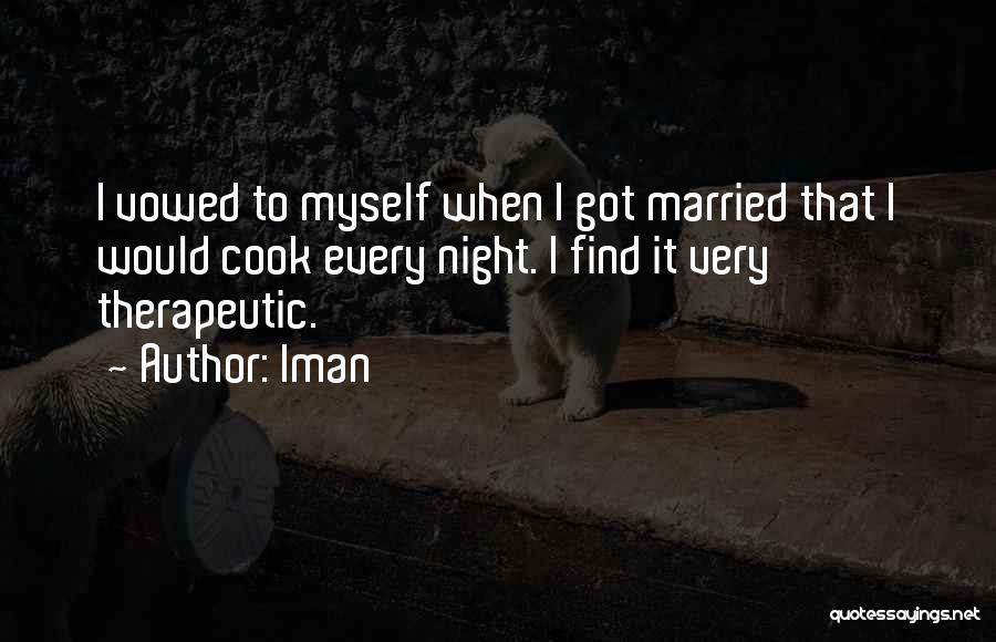 Iman Quotes: I Vowed To Myself When I Got Married That I Would Cook Every Night. I Find It Very Therapeutic.