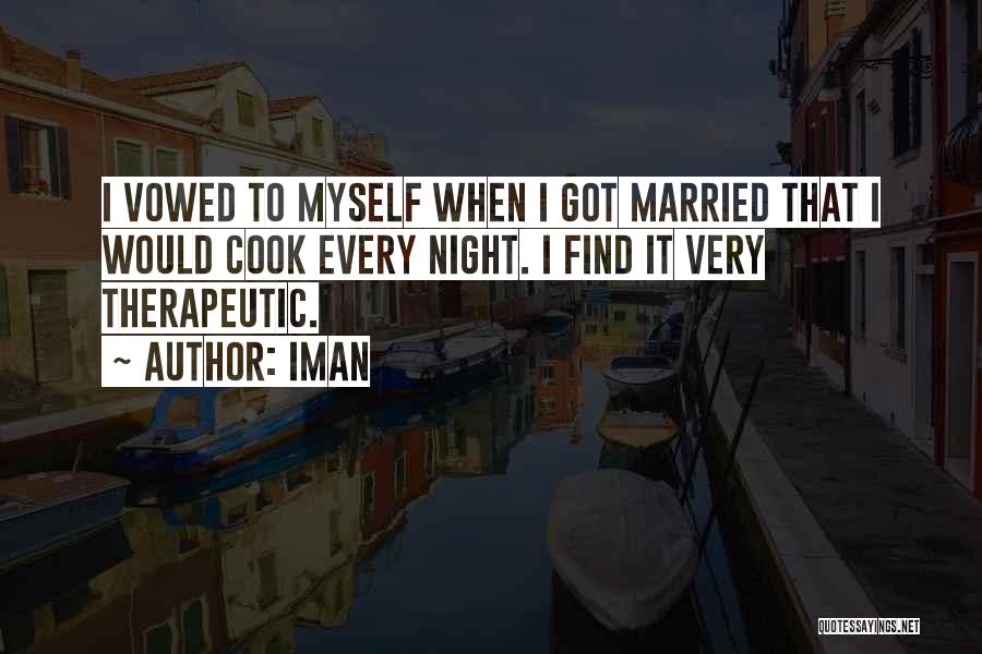 Iman Quotes: I Vowed To Myself When I Got Married That I Would Cook Every Night. I Find It Very Therapeutic.