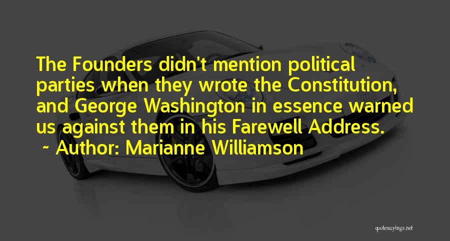Marianne Williamson Quotes: The Founders Didn't Mention Political Parties When They Wrote The Constitution, And George Washington In Essence Warned Us Against Them