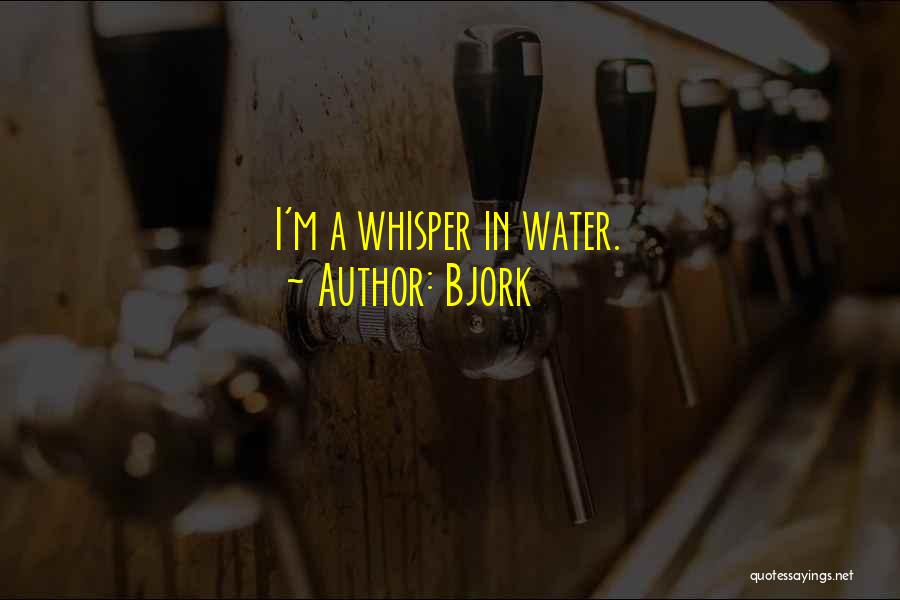 Bjork Quotes: I'm A Whisper In Water.